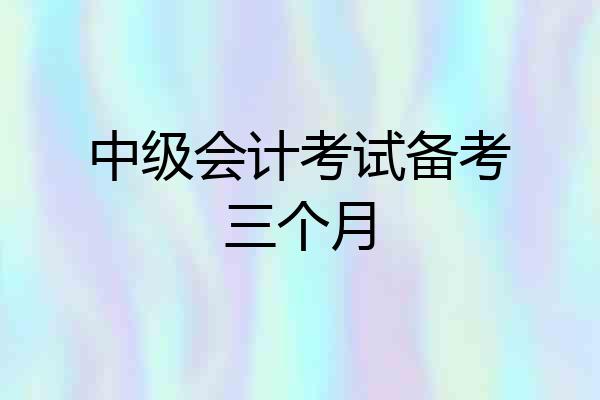 中级会计考试备考三个月