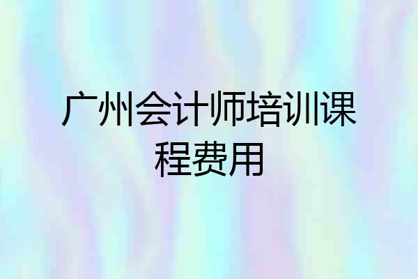 广州会计师培训课程费用