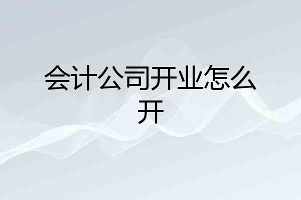 会计公司开业怎么开