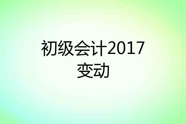 初级会计2017变动