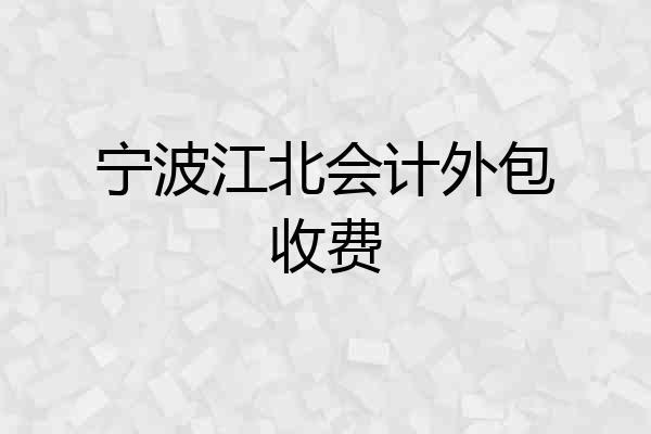 宁波江北会计外包收费
