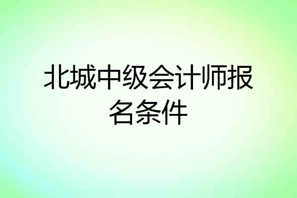 北城中级会计师报名条件