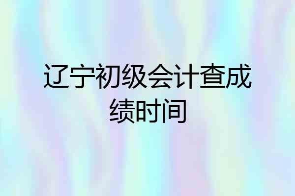 辽宁初级会计查成绩时间