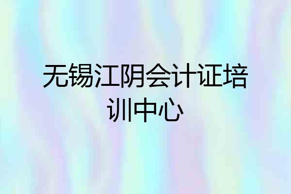 无锡江阴会计证培训中心