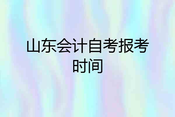 山东会计自考报考时间