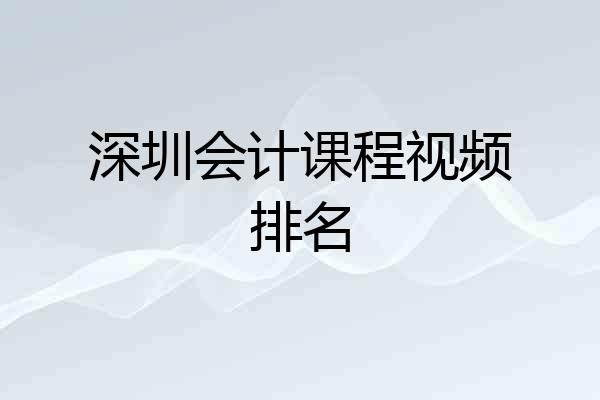 深圳会计课程视频排名