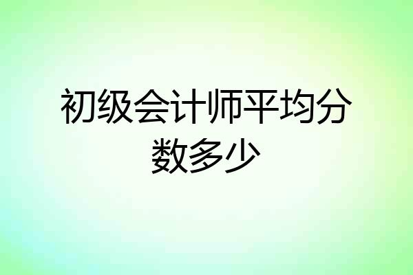 初级会计师平均分数多少