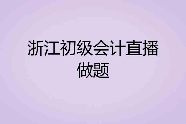 浙江初级会计直播做题