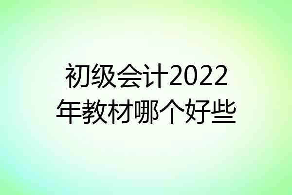 初级会计2022年教材哪个好些