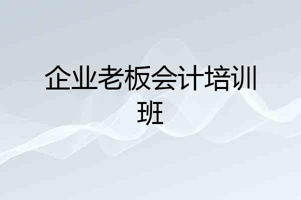 企业老板会计培训班