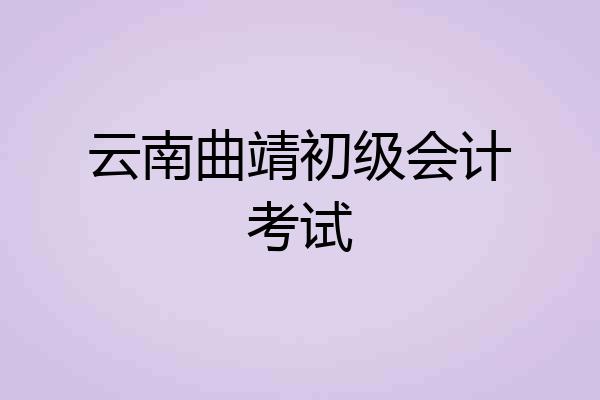 云南曲靖初级会计考试