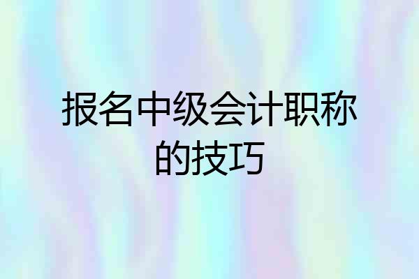 报名中级会计职称的技巧