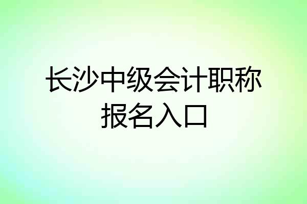 长沙中级会计职称报名入口