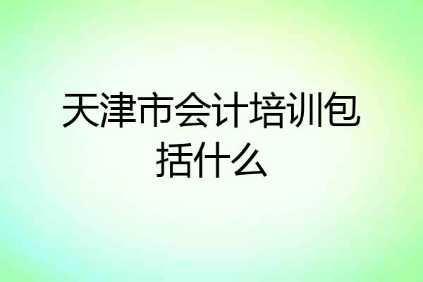 天津市会计培训包括什么