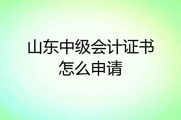 山东中级会计证书怎么申请