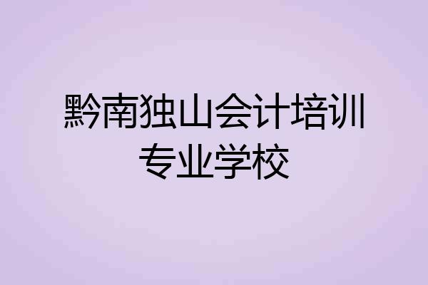 黔南独山会计培训专业学校