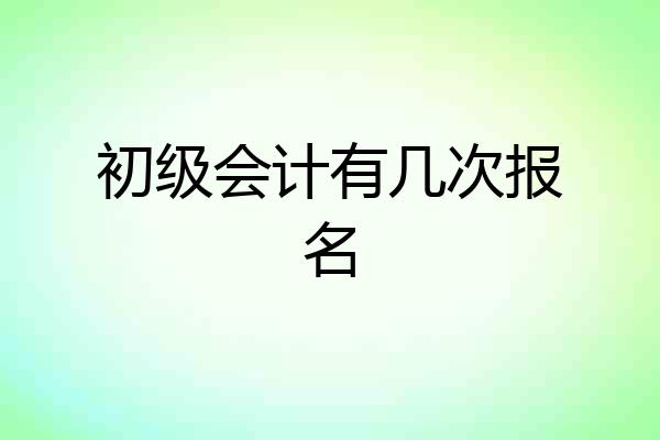 初级会计有几次报名