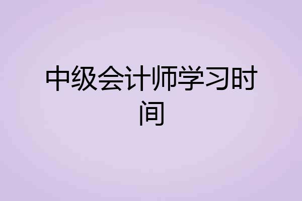 中级会计师学习时间
