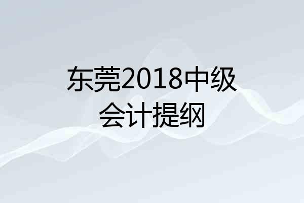 东莞2018中级会计提纲