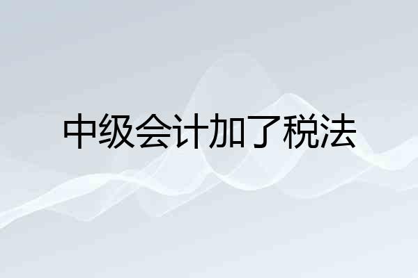 中级会计加了税法