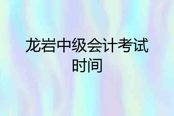 龙岩中级会计考试时间