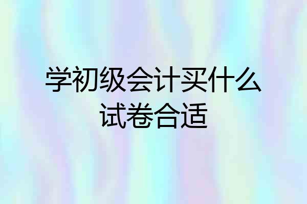 学初级会计买什么试卷合适