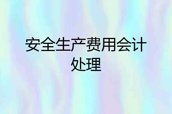 安全生产费用会计处理