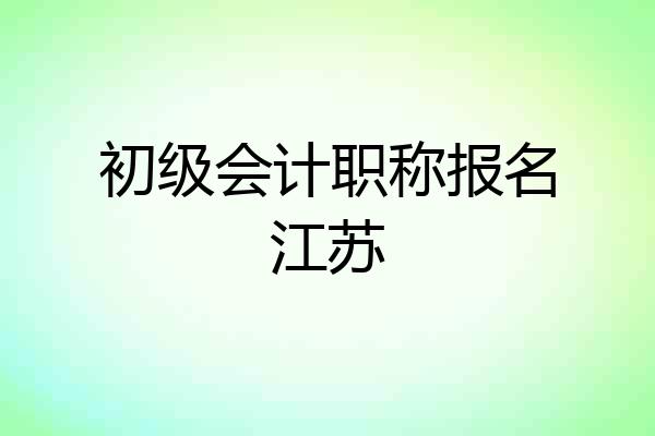 初级会计职称报名江苏
