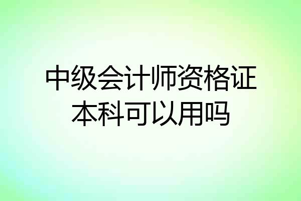中级会计师资格证本科可以用吗
