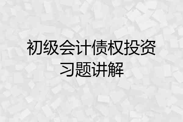初级会计债权投资习题讲解