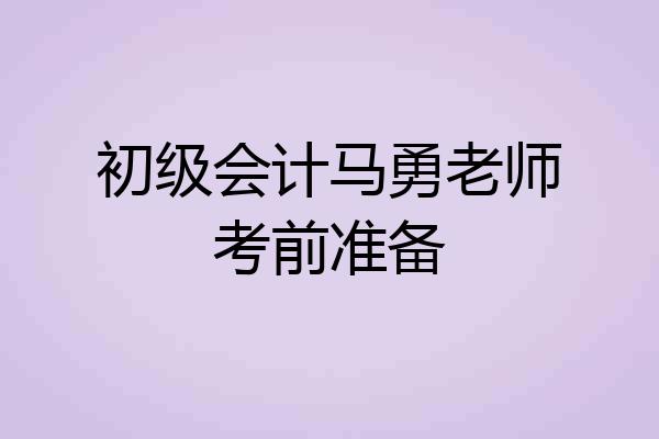初级会计马勇老师考前准备