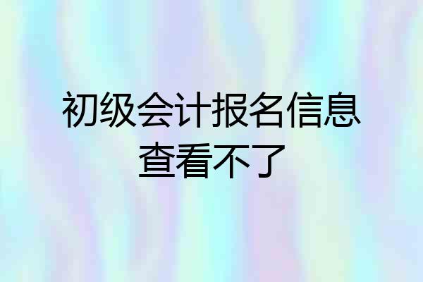 初级会计报名信息查看不了