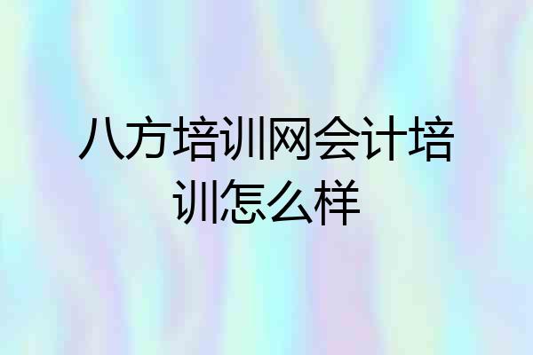 八方培训网会计培训怎么样