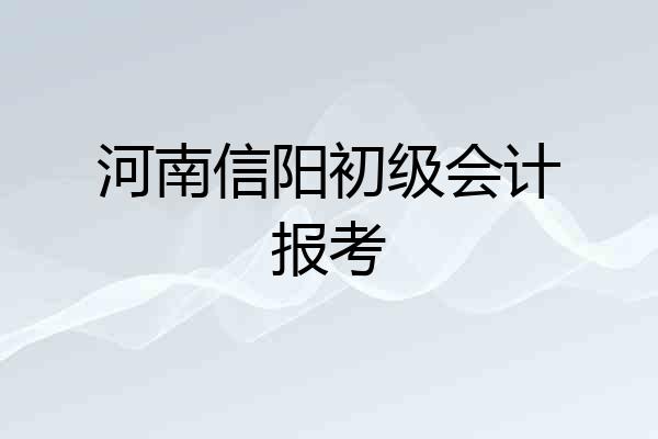 河南信阳初级会计报考