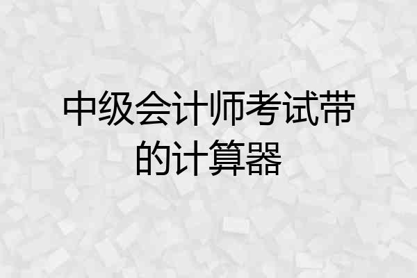 中级会计师考试带的计算器