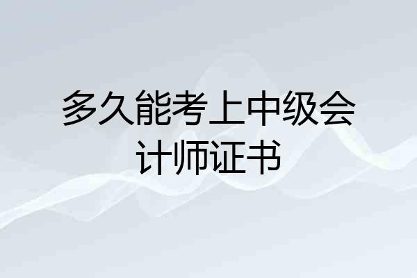 多久能考上中级会计师证书