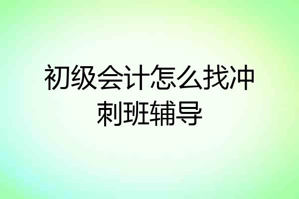 初级会计怎么找冲刺班辅导