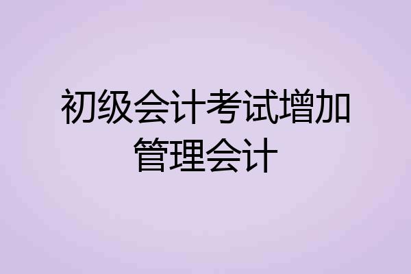初级会计考试增加管理会计