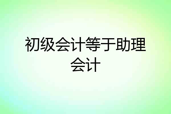初级会计等于助理会计