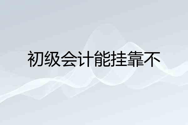 初级会计能挂靠不