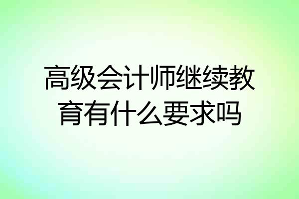 高级会计师继续教育有什么要求吗