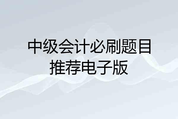 中级会计必刷题目推荐电子版