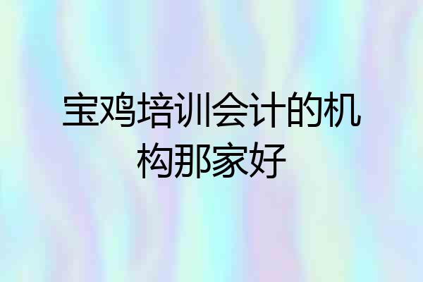 宝鸡培训会计的机构那家好