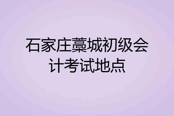 石家庄藁城初级会计考试地点