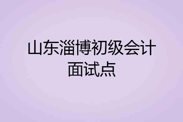 山东淄博初级会计面试点