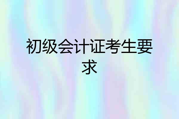 初级会计证考生要求