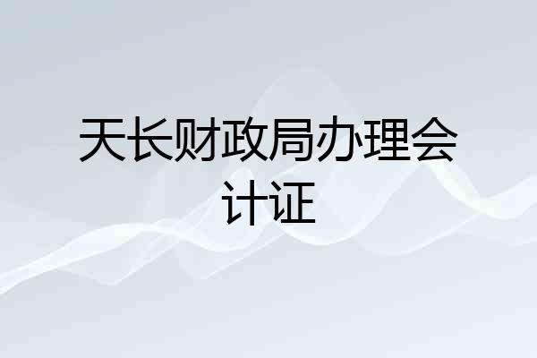 天长财政局办理会计证