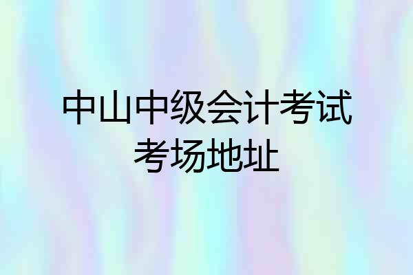中山中级会计考试考场地址
