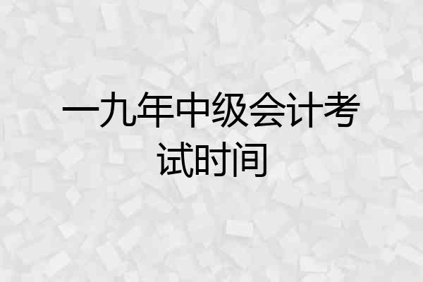 一九年中级会计考试时间