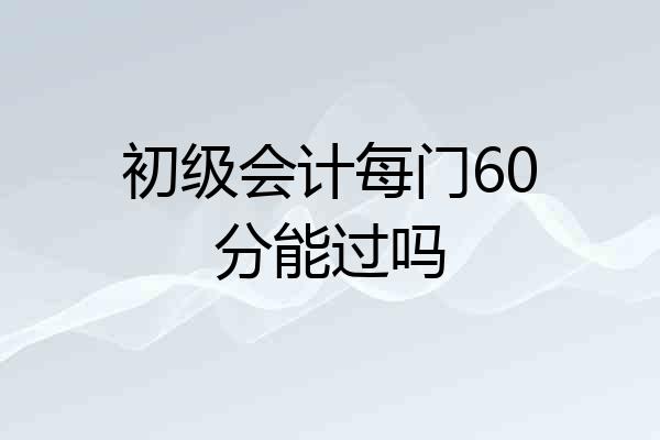 初级会计每门60分能过吗